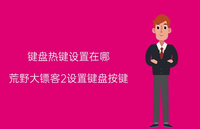 键盘热键设置在哪 荒野大镖客2设置键盘按键？